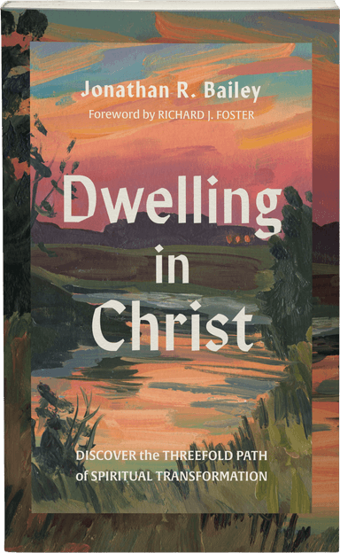 Dwelling in Christ by Jonathan R. Bailey